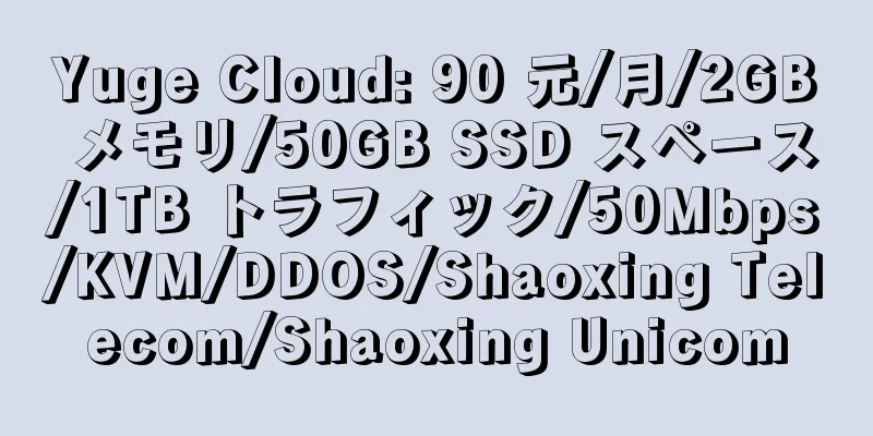 Yuge Cloud: 90 元/月/2GB メモリ/50GB SSD スペース/1TB トラフィック/50Mbps/KVM/DDOS/Shaoxing Telecom/Shaoxing Unicom