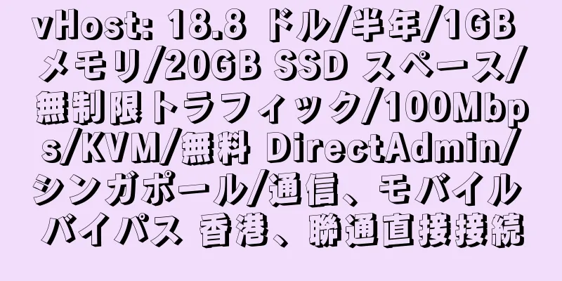 vHost: 18.8 ドル/半年/1GB メモリ/20GB SSD スペース/無制限トラフィック/100Mbps/KVM/無料 DirectAdmin/シンガポール/通信、モバイル バイパス 香港、聯通直接接続