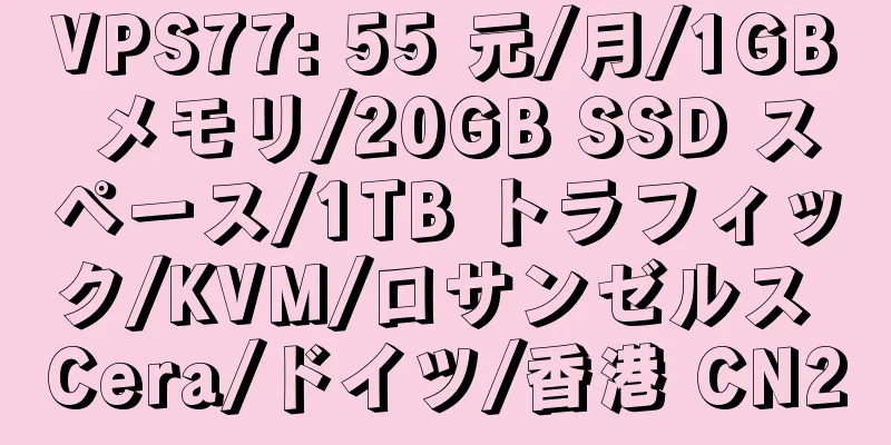 VPS77: 55 元/月/1GB メモリ/20GB SSD スペース/1TB トラフィック/KVM/ロサンゼルス Cera/ドイツ/香港 CN2