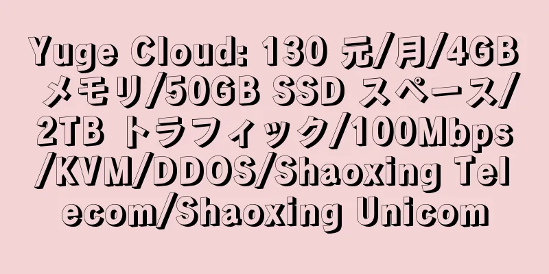 Yuge Cloud: 130 元/月/4GB メモリ/50GB SSD スペース/2TB トラフィック/100Mbps/KVM/DDOS/Shaoxing Telecom/Shaoxing Unicom