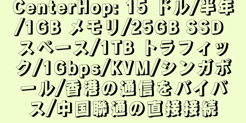 CenterHop: 15 ドル/半年/1GB メモリ/25GB SSD スペース/1TB トラフィック/1Gbps/KVM/シンガポール/香港の通信をバイパス/中国聯通の直接接続