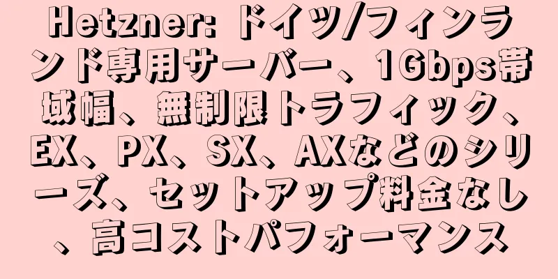 Hetzner: ドイツ/フィンランド専用サーバー、1Gbps帯域幅、無制限トラフィック、EX、PX、SX、AXなどのシリーズ、セットアップ料金なし、高コストパフォーマンス