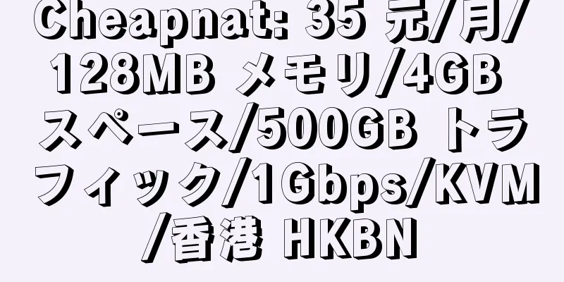 Cheapnat: 35 元/月/128MB メモリ/4GB スペース/500GB トラフィック/1Gbps/KVM/香港 HKBN