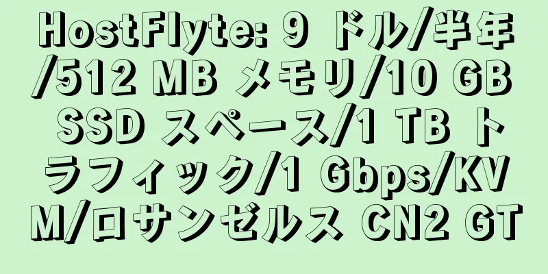 HostFlyte: 9 ドル/半年/512 MB メモリ/10 GB SSD スペース/1 TB トラフィック/1 Gbps/KVM/ロサンゼルス CN2 GT