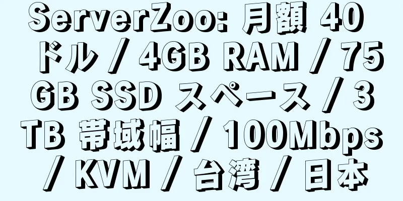 ServerZoo: 月額 40 ドル / 4GB RAM / 75GB SSD スペース / 3TB 帯域幅 / 100Mbps / KVM / 台湾 / 日本