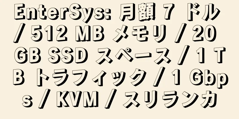 EnterSys: 月額 7 ドル / 512 MB メモリ / 20 GB SSD スペース / 1 TB トラフィック / 1 Gbps / KVM / スリランカ