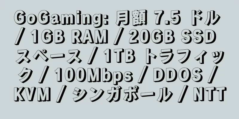 GoGaming: 月額 7.5 ドル / 1GB RAM / 20GB SSD スペース / 1TB トラフィック / 100Mbps / DDOS / KVM / シンガポール / NTT