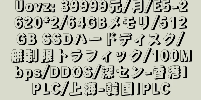 Uovz: 39999元/月/E5-2620*2/64GBメモリ/512GB SSDハードディスク/無制限トラフィック/100Mbps/DDOS/深セン-香港IPLC/上海-韓国IPLC