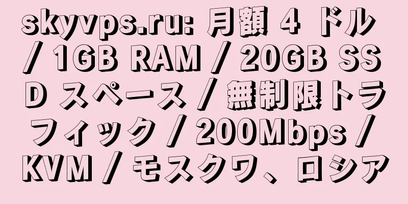 skyvps.ru: 月額 4 ドル / 1GB RAM / 20GB SSD スペース / 無制限トラフィック / 200Mbps / KVM / モスクワ、ロシア