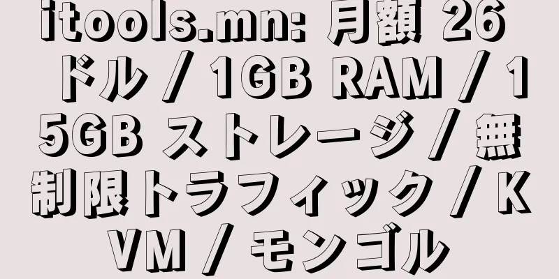 itools.mn: 月額 26 ドル / 1GB RAM / 15GB ストレージ / 無制限トラフィック / KVM / モンゴル