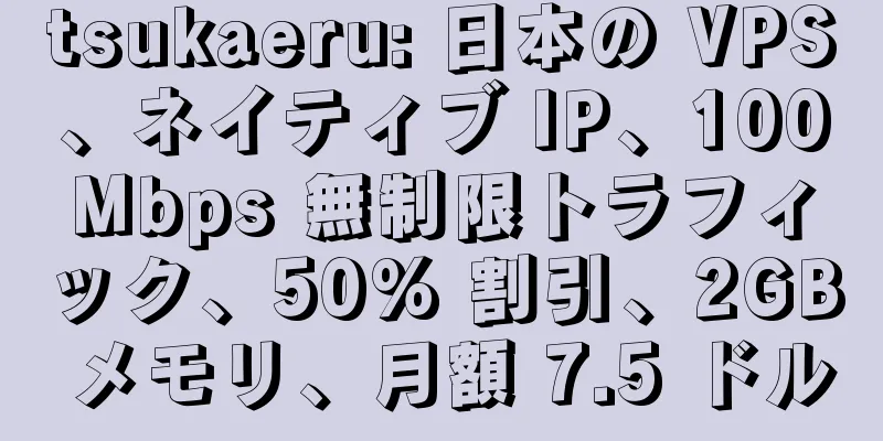 tsukaeru: 日本の VPS、ネイティブ IP、100Mbps 無制限トラフィック、50% 割引、2GB メモリ、月額 7.5 ドル