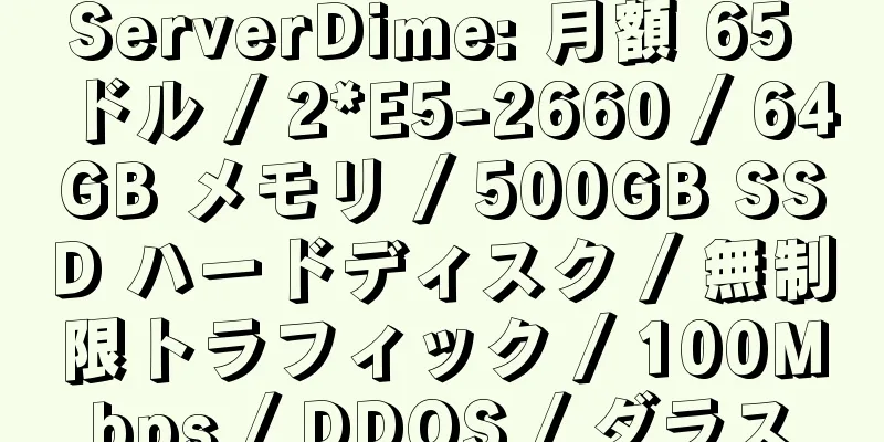 ServerDime: 月額 65 ドル / 2*E5-2660 / 64GB メモリ / 500GB SSD ハードディスク / 無制限トラフィック / 100Mbps / DDOS / ダラス