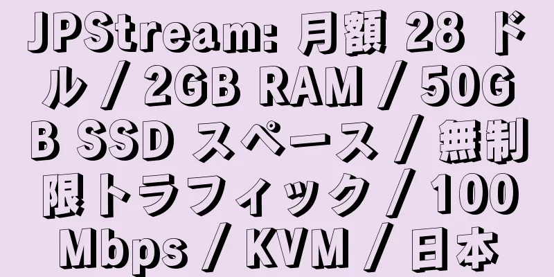 JPStream: 月額 28 ドル / 2GB RAM / 50GB SSD スペース / 無制限トラフィック / 100Mbps / KVM / 日本