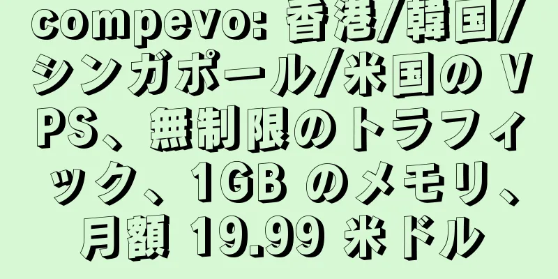 compevo: 香港/韓国/シンガポール/米国の VPS、無制限のトラフィック、1GB のメモリ、月額 19.99 米ドル