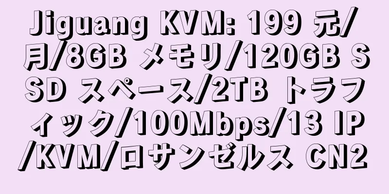 Jiguang KVM: 199 元/月/8GB メモリ/120GB SSD スペース/2TB トラフィック/100Mbps/13 IP/KVM/ロサンゼルス CN2