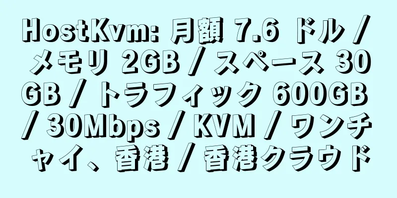 HostKvm: 月額 7.6 ドル / メモリ 2GB / スペース 30GB / トラフィック 600GB / 30Mbps / KVM / ワンチャイ、香港 / 香港クラウド