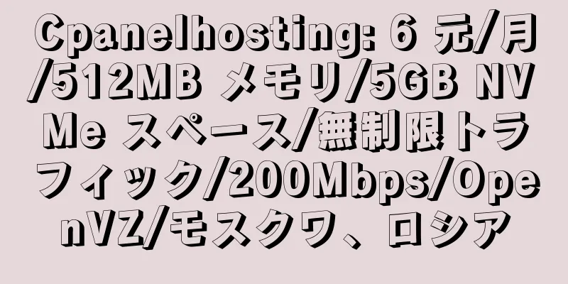 Cpanelhosting: 6 元/月/512MB メモリ/5GB NVMe スペース/無制限トラフィック/200Mbps/OpenVZ/モスクワ、ロシア