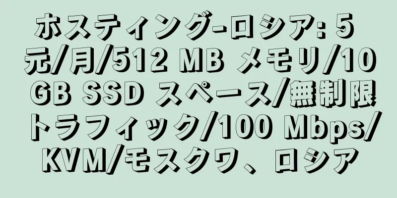 ホスティング-ロシア: 5 元/月/512 MB メモリ/10 GB SSD スペース/無制限トラフィック/100 Mbps/KVM/モスクワ、ロシア