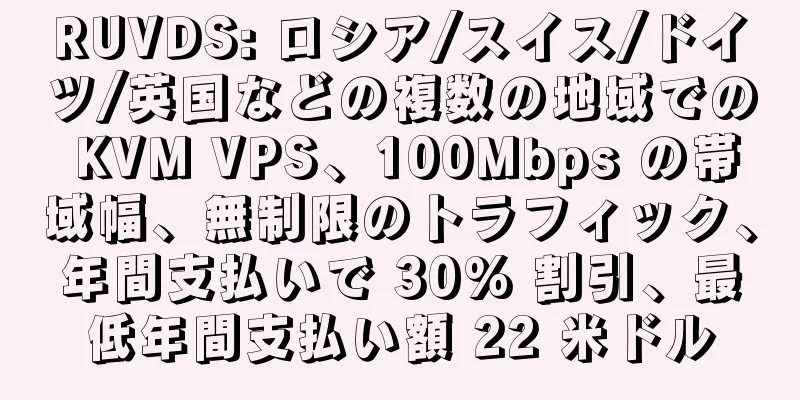 RUVDS: ロシア/スイス/ドイツ/英国などの複数の地域での KVM VPS、100Mbps の帯域幅、無制限のトラフィック、年間支払いで 30% 割引、最低年間支払い額 22 米ドル