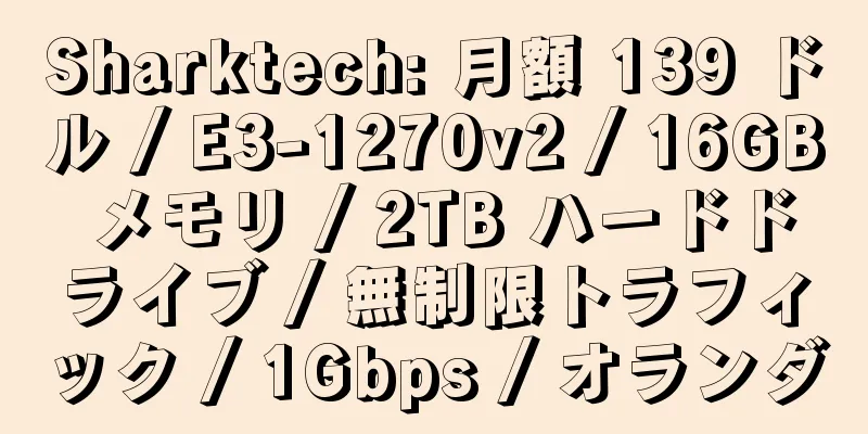 Sharktech: 月額 139 ドル / E3-1270v2 / 16GB メモリ / 2TB ハードドライブ / 無制限トラフィック / 1Gbps / オランダ