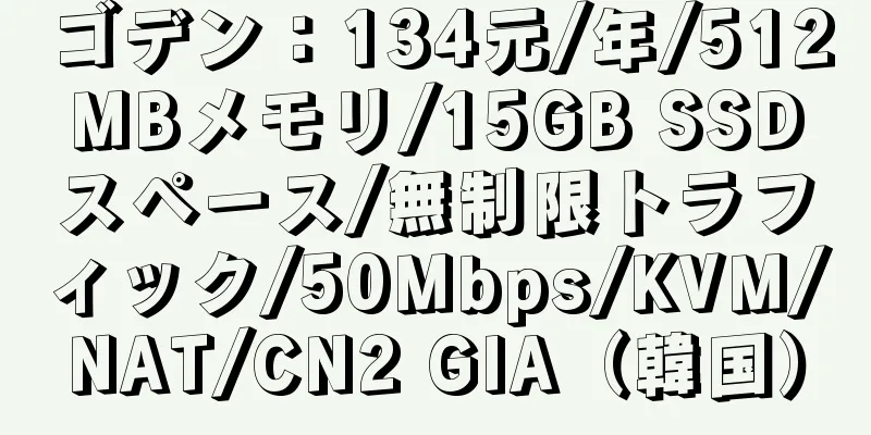 ゴデン：134元/年/512MBメモリ/15GB SSDスペース/無制限トラフィック/50Mbps/KVM/NAT/CN2 GIA（韓国）