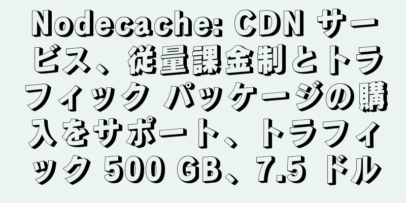 Nodecache: CDN サービス、従量課金制とトラフィック パッケージの購入をサポート、トラフィック 500 GB、7.5 ドル