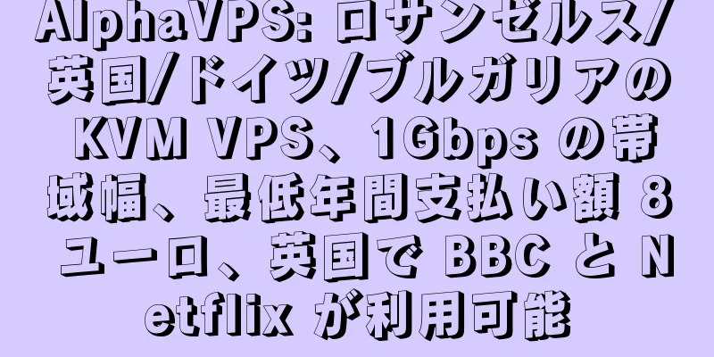 AlphaVPS: ロサンゼルス/英国/ドイツ/ブルガリアの KVM VPS、1Gbps の帯域幅、最低年間支払い額 8 ユーロ、英国で BBC と Netflix が利用可能