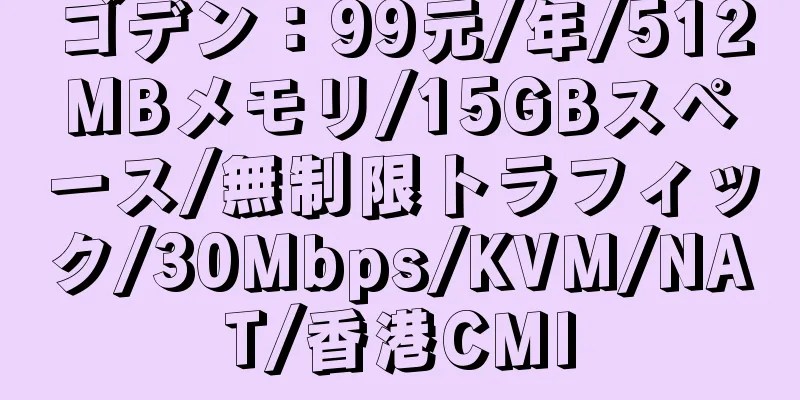 ゴデン：99元/年/512MBメモリ/15GBスペース/無制限トラフィック/30Mbps/KVM/NAT/香港CMI