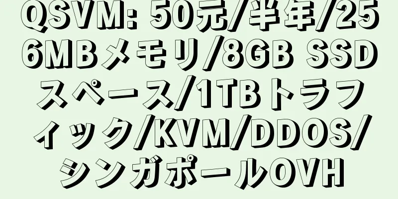 QSVM: 50元/半年/256MBメモリ/8GB SSDスペース/1TBトラフィック/KVM/DDOS/シンガポールOVH