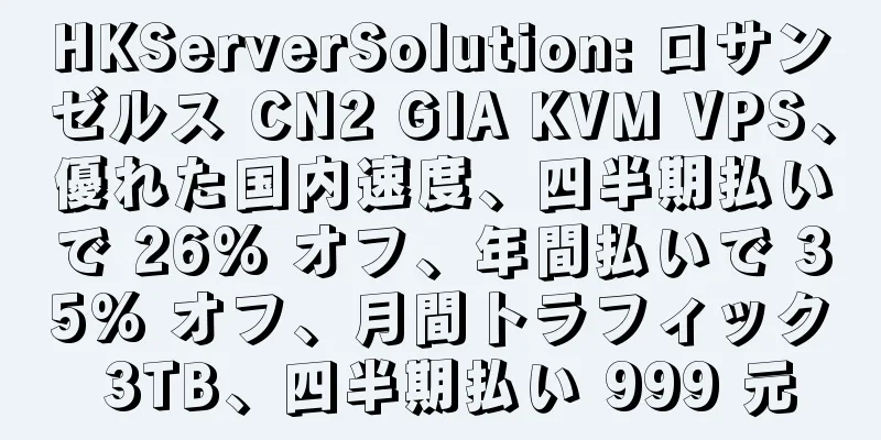 HKServerSolution: ロサンゼルス CN2 GIA KVM VPS、優れた国内速度、四半期払いで 26% オフ、年間払いで 35% オフ、月間トラフィック 3TB、四半期払い 999 元