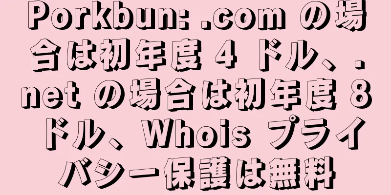 Porkbun: .com の場合は初年度 4 ドル、.net の場合は初年度 8 ドル、Whois プライバシー保護は無料