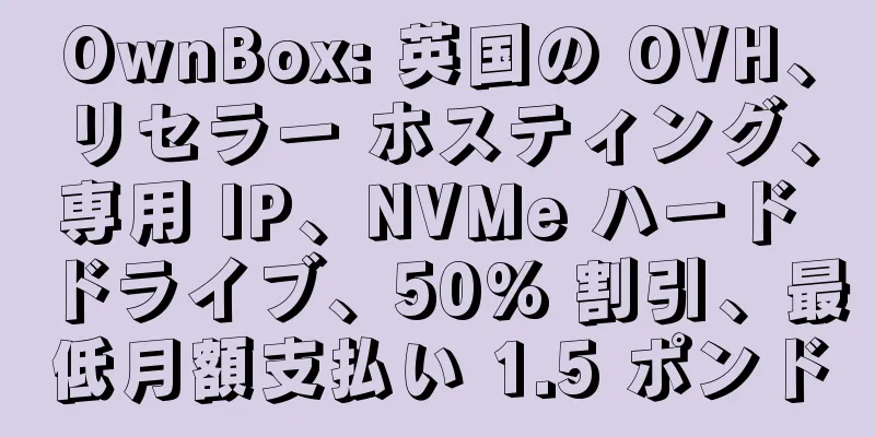 OwnBox: 英国の OVH、リセラー ホスティング、専用 IP、NVMe ハード ドライブ、50% 割引、最低月額支払い 1.5 ポンド