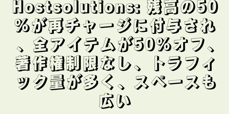 Hostsolutions: 残高の50%が再チャージに付与され、全アイテムが50%オフ、著作権制限なし、トラフィック量が多く、スペースも広い