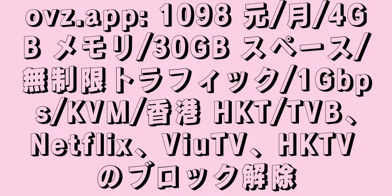 ovz.app: 1098 元/月/4GB メモリ/30GB スペース/無制限トラフィック/1Gbps/KVM/香港 HKT/TVB、Netflix、ViuTV、HKTV のブロック解除