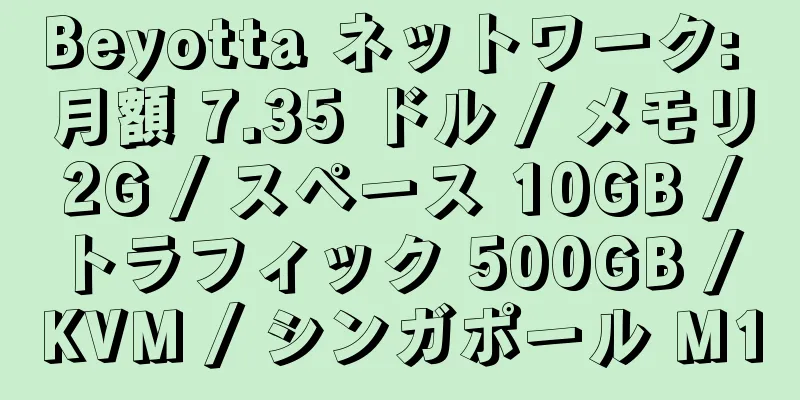 Beyotta ネットワーク: 月額 7.35 ドル / メモリ 2G / スペース 10GB / トラフィック 500GB / KVM / シンガポール M1