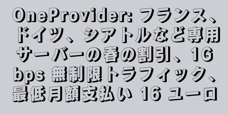 OneProvider: フランス、ドイツ、シアトルなど専用サーバーの春の割引、1Gbps 無制限トラフィック、最低月額支払い 16 ユーロ