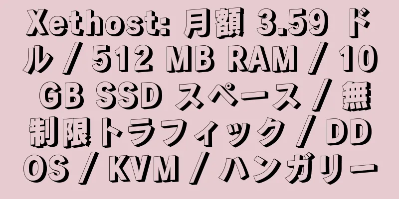 Xethost: 月額 3.59 ドル / 512 MB RAM / 10 GB SSD スペース / 無制限トラフィック / DDOS / KVM / ハンガリー