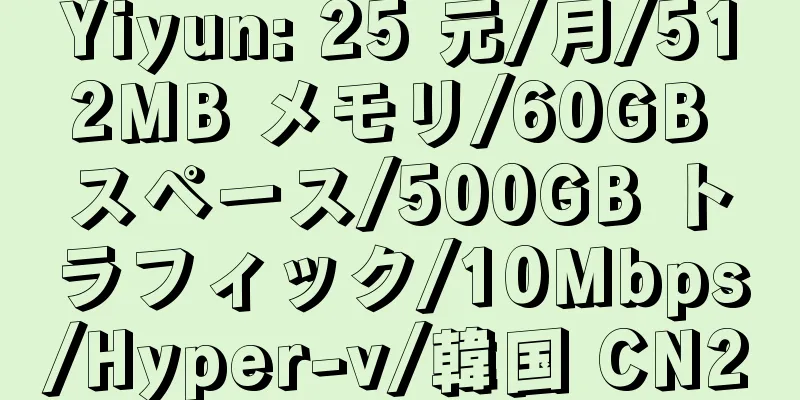 Yiyun: 25 元/月/512MB メモリ/60GB スペース/500GB トラフィック/10Mbps/Hyper-v/韓国 CN2