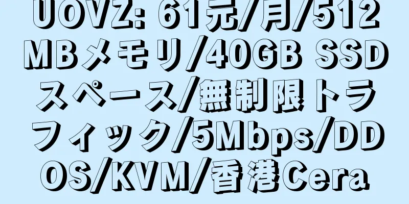 UOVZ: 61元/月/512MBメモリ/40GB SSDスペース/無制限トラフィック/5Mbps/DDOS/KVM/香港Cera