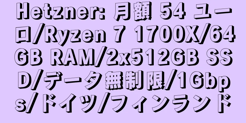 Hetzner: 月額 54 ユーロ/Ryzen 7 1700X/64GB RAM/2x512GB SSD/データ無制限/1Gbps/ドイツ/フィンランド