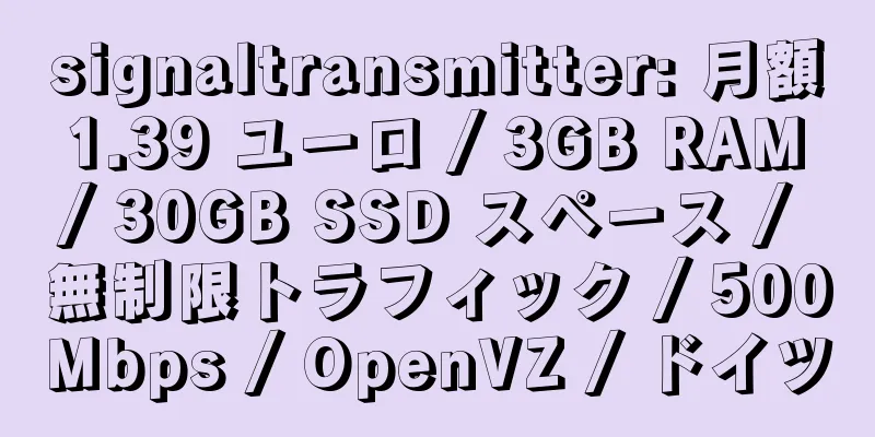 signaltransmitter: 月額 1.39 ユーロ / 3GB RAM / 30GB SSD スペース / 無制限トラフィック / 500Mbps / OpenVZ / ドイツ