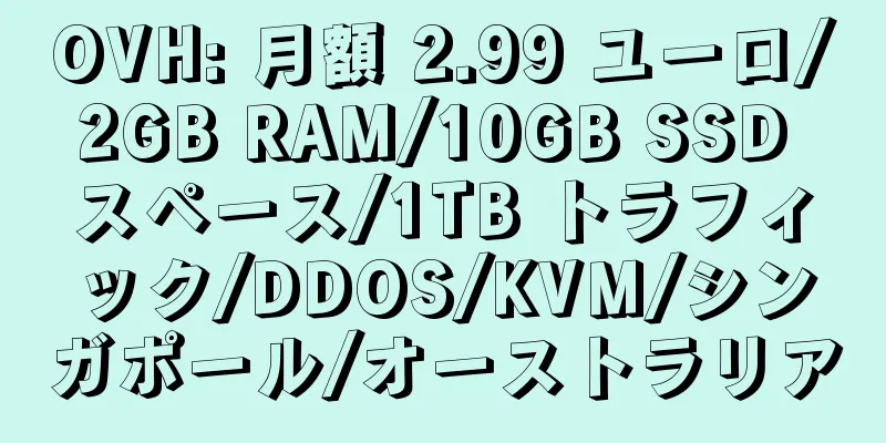 OVH: 月額 2.99 ユーロ/2GB RAM/10GB SSD スペース/1TB トラフィック/DDOS/KVM/シンガポール/オーストラリア