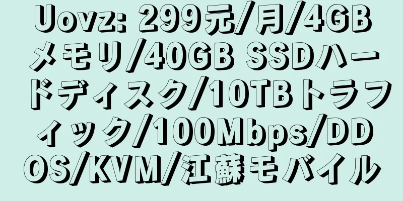 Uovz: 299元/月/4GBメモリ/40GB SSDハードディスク/10TBトラフィック/100Mbps/DDOS/KVM/江蘇モバイル