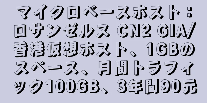 マイクロベースホスト：ロサンゼルス CN2 GIA/香港仮想ホスト、1GBのスペース、月間トラフィック100GB、3年間90元