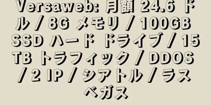 Versaweb: 月額 24.6 ドル / 8G メモリ / 100GB SSD ハード ドライブ / 15TB トラフィック / DDOS / 2 IP / シアトル / ラスベガス