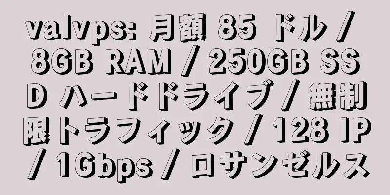 valvps: 月額 85 ドル / 8GB RAM / 250GB SSD ハードドライブ / 無制限トラフィック / 128 IP / 1Gbps / ロサンゼルス