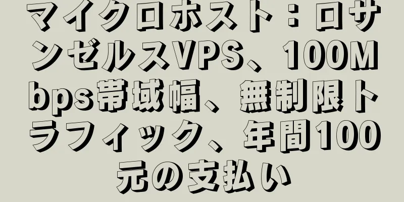 マイクロホスト：ロサンゼルスVPS、100Mbps帯域幅、無制限トラフィック、年間100元の支払い