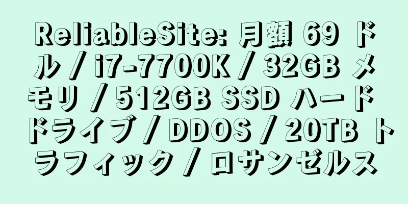 ReliableSite: 月額 69 ドル / i7-7700K / 32GB メモリ / 512GB SSD ハード ドライブ / DDOS / 20TB トラフィック / ロサンゼルス