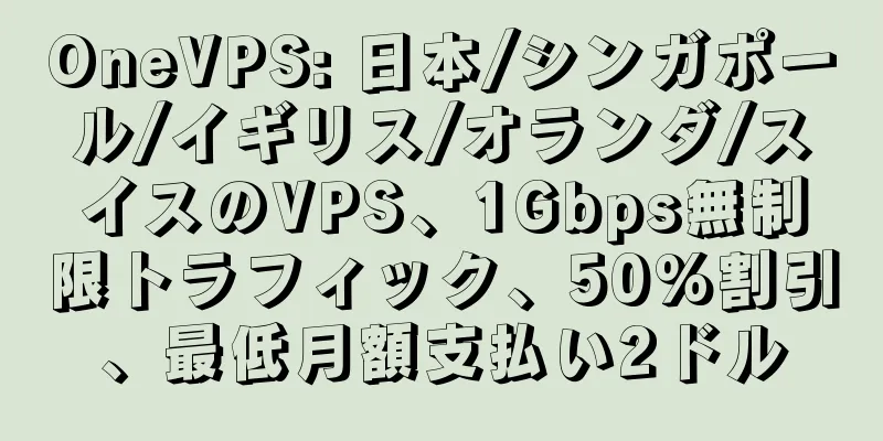 OneVPS: 日本/シンガポール/イギリス/オランダ/スイスのVPS、1Gbps無制限トラフィック、50%割引、最低月額支払い2ドル