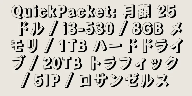 QuickPacket: 月額 25 ドル / i3-530 / 8GB メモリ / 1TB ハードドライブ / 20TB トラフィック / 5IP / ロサンゼルス